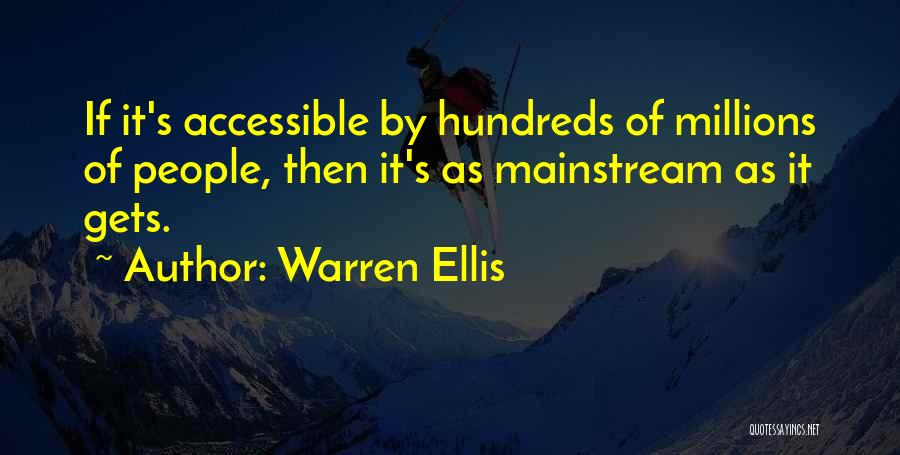 Warren Ellis Quotes: If It's Accessible By Hundreds Of Millions Of People, Then It's As Mainstream As It Gets.