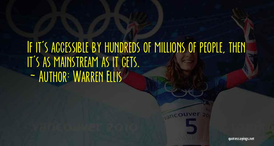 Warren Ellis Quotes: If It's Accessible By Hundreds Of Millions Of People, Then It's As Mainstream As It Gets.