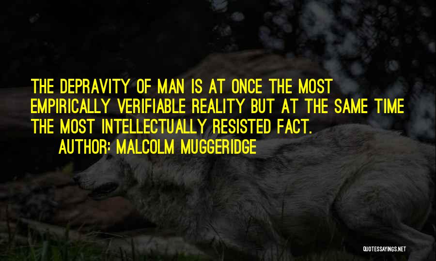 Malcolm Muggeridge Quotes: The Depravity Of Man Is At Once The Most Empirically Verifiable Reality But At The Same Time The Most Intellectually