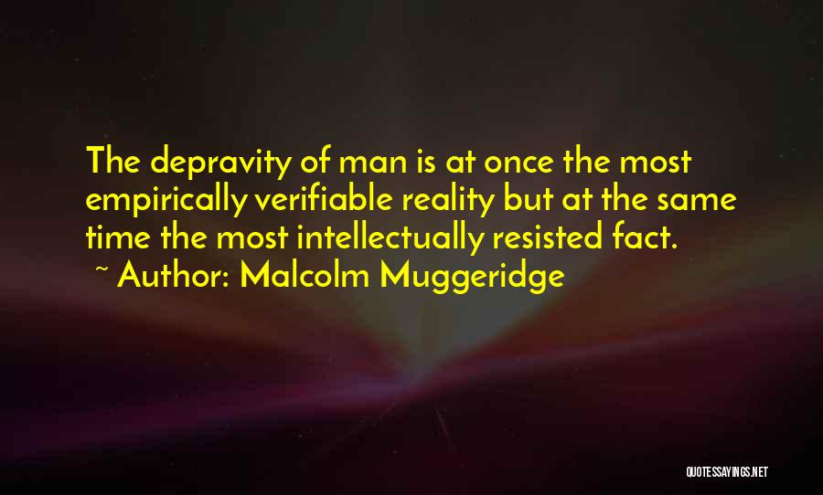 Malcolm Muggeridge Quotes: The Depravity Of Man Is At Once The Most Empirically Verifiable Reality But At The Same Time The Most Intellectually