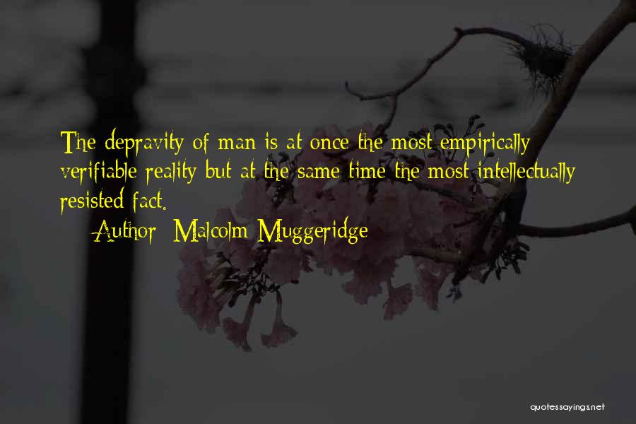 Malcolm Muggeridge Quotes: The Depravity Of Man Is At Once The Most Empirically Verifiable Reality But At The Same Time The Most Intellectually