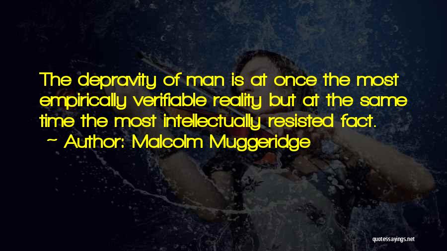 Malcolm Muggeridge Quotes: The Depravity Of Man Is At Once The Most Empirically Verifiable Reality But At The Same Time The Most Intellectually