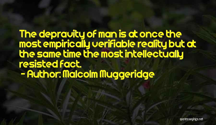 Malcolm Muggeridge Quotes: The Depravity Of Man Is At Once The Most Empirically Verifiable Reality But At The Same Time The Most Intellectually