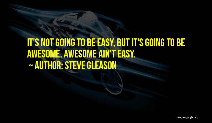 Steve Gleason Quotes: It's Not Going To Be Easy, But It's Going To Be Awesome. Awesome Ain't Easy.