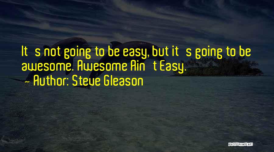 Steve Gleason Quotes: It's Not Going To Be Easy, But It's Going To Be Awesome. Awesome Ain't Easy.