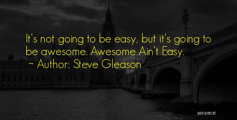 Steve Gleason Quotes: It's Not Going To Be Easy, But It's Going To Be Awesome. Awesome Ain't Easy.