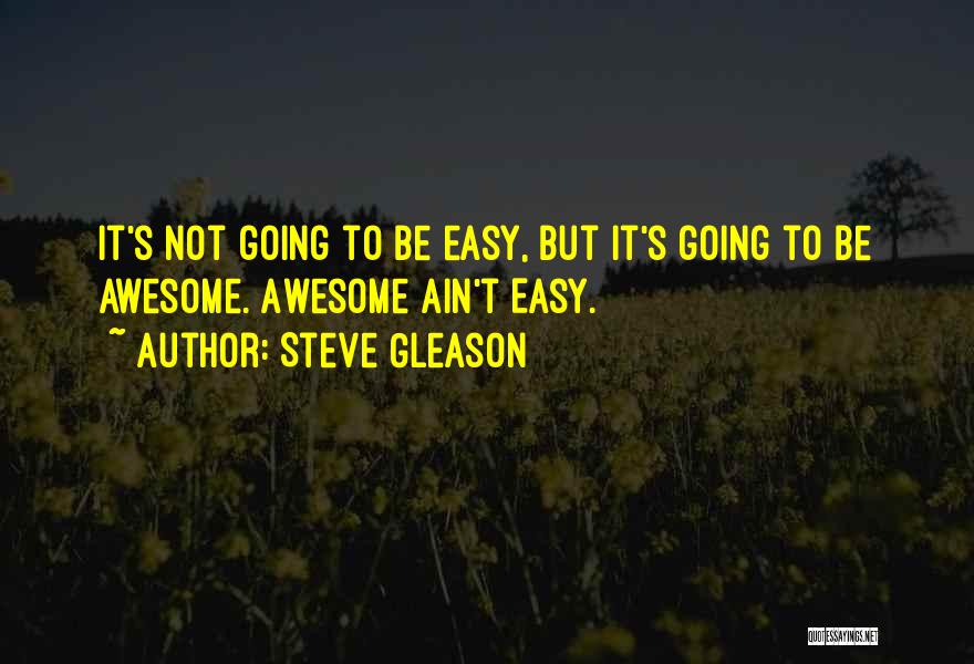 Steve Gleason Quotes: It's Not Going To Be Easy, But It's Going To Be Awesome. Awesome Ain't Easy.