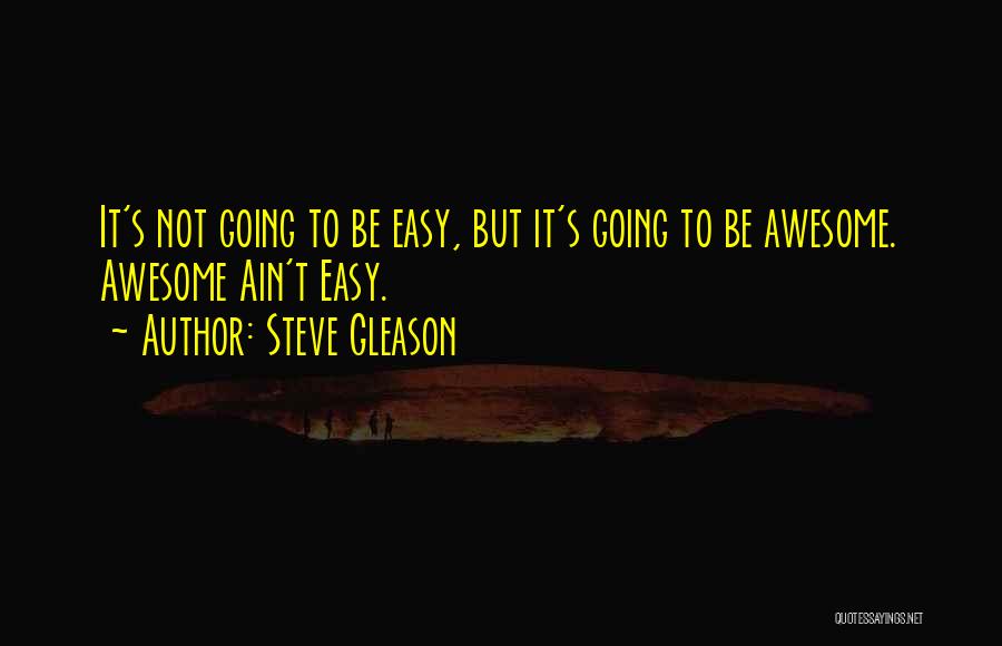 Steve Gleason Quotes: It's Not Going To Be Easy, But It's Going To Be Awesome. Awesome Ain't Easy.