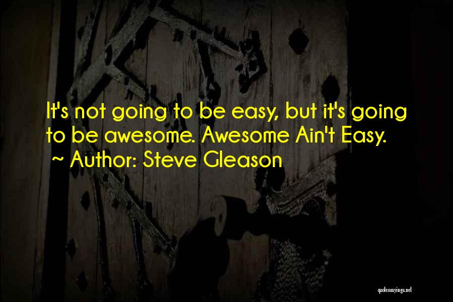 Steve Gleason Quotes: It's Not Going To Be Easy, But It's Going To Be Awesome. Awesome Ain't Easy.