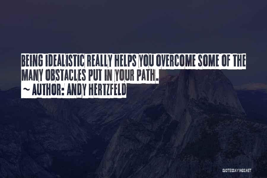 Andy Hertzfeld Quotes: Being Idealistic Really Helps You Overcome Some Of The Many Obstacles Put In Your Path.