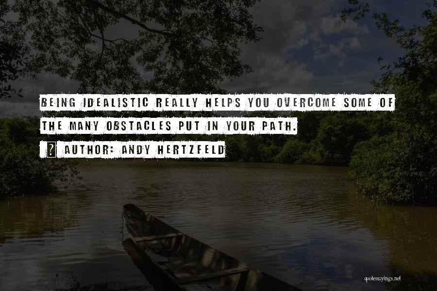 Andy Hertzfeld Quotes: Being Idealistic Really Helps You Overcome Some Of The Many Obstacles Put In Your Path.