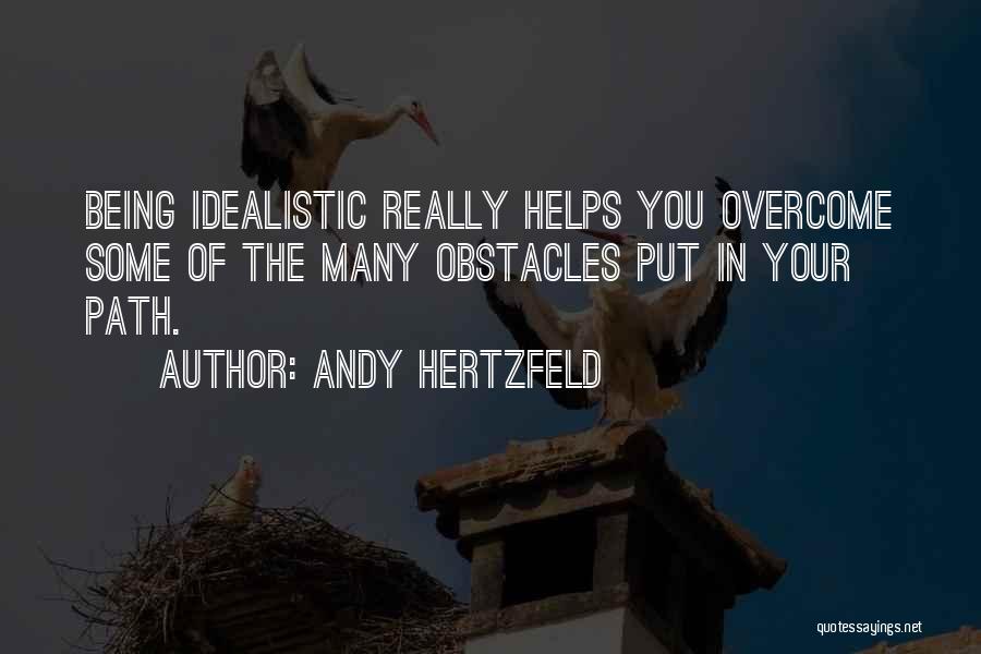 Andy Hertzfeld Quotes: Being Idealistic Really Helps You Overcome Some Of The Many Obstacles Put In Your Path.
