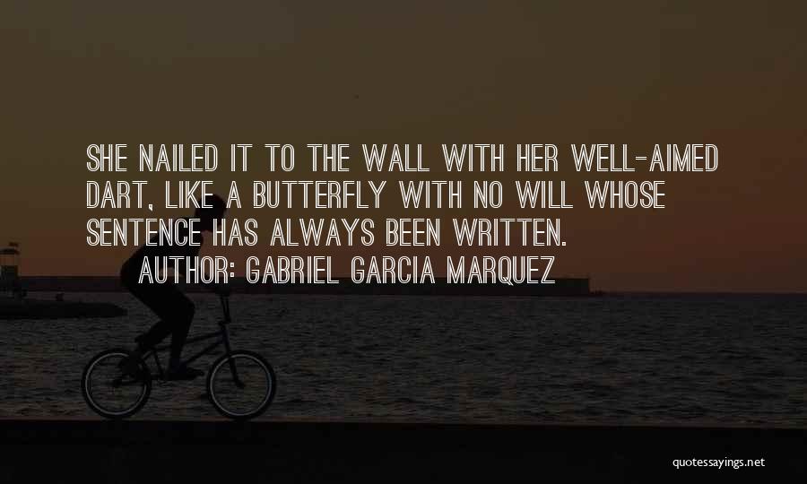 Gabriel Garcia Marquez Quotes: She Nailed It To The Wall With Her Well-aimed Dart, Like A Butterfly With No Will Whose Sentence Has Always