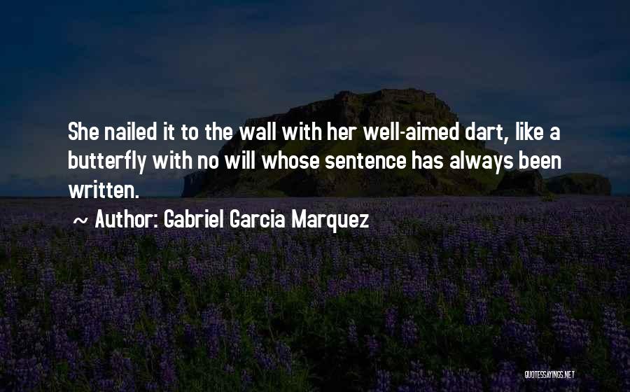 Gabriel Garcia Marquez Quotes: She Nailed It To The Wall With Her Well-aimed Dart, Like A Butterfly With No Will Whose Sentence Has Always