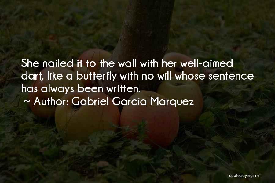 Gabriel Garcia Marquez Quotes: She Nailed It To The Wall With Her Well-aimed Dart, Like A Butterfly With No Will Whose Sentence Has Always