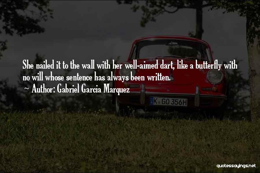 Gabriel Garcia Marquez Quotes: She Nailed It To The Wall With Her Well-aimed Dart, Like A Butterfly With No Will Whose Sentence Has Always