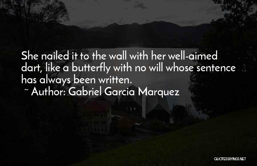 Gabriel Garcia Marquez Quotes: She Nailed It To The Wall With Her Well-aimed Dart, Like A Butterfly With No Will Whose Sentence Has Always