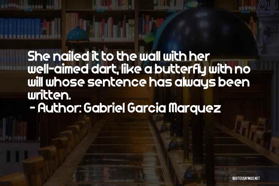 Gabriel Garcia Marquez Quotes: She Nailed It To The Wall With Her Well-aimed Dart, Like A Butterfly With No Will Whose Sentence Has Always