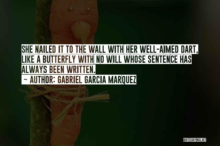 Gabriel Garcia Marquez Quotes: She Nailed It To The Wall With Her Well-aimed Dart, Like A Butterfly With No Will Whose Sentence Has Always