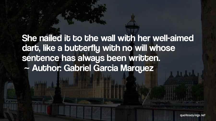 Gabriel Garcia Marquez Quotes: She Nailed It To The Wall With Her Well-aimed Dart, Like A Butterfly With No Will Whose Sentence Has Always