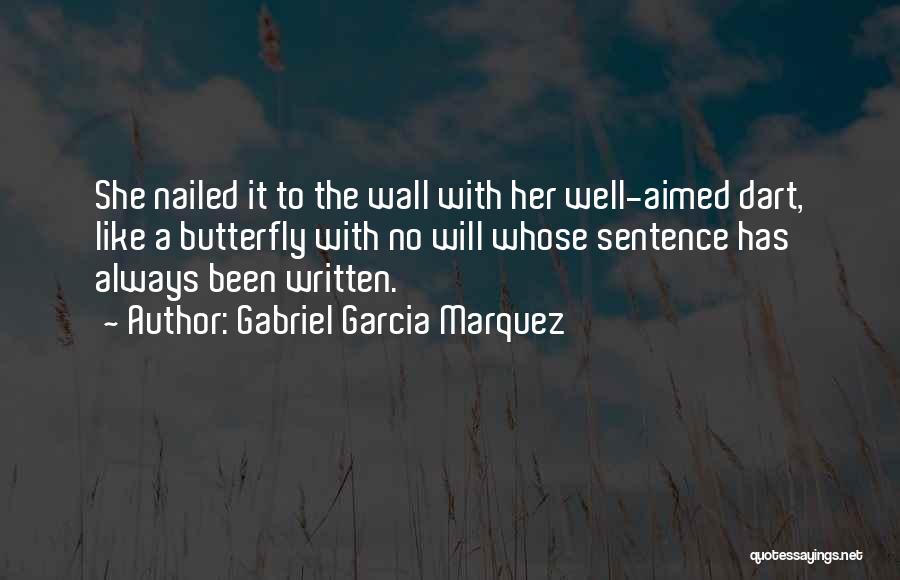 Gabriel Garcia Marquez Quotes: She Nailed It To The Wall With Her Well-aimed Dart, Like A Butterfly With No Will Whose Sentence Has Always