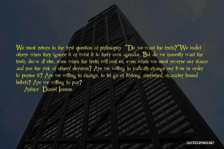 Daniel Ionson Quotes: We Must Return To The First Question Of Philosophy: Do We Want The Truth?we Indict Others When They Ignore It