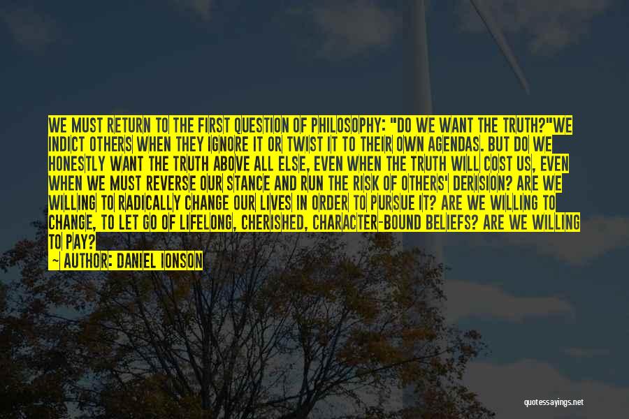 Daniel Ionson Quotes: We Must Return To The First Question Of Philosophy: Do We Want The Truth?we Indict Others When They Ignore It