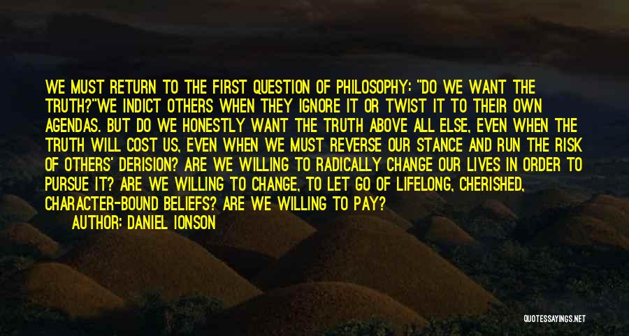 Daniel Ionson Quotes: We Must Return To The First Question Of Philosophy: Do We Want The Truth?we Indict Others When They Ignore It