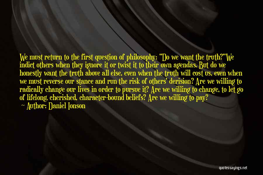 Daniel Ionson Quotes: We Must Return To The First Question Of Philosophy: Do We Want The Truth?we Indict Others When They Ignore It