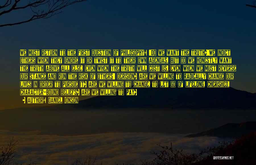 Daniel Ionson Quotes: We Must Return To The First Question Of Philosophy: Do We Want The Truth?we Indict Others When They Ignore It