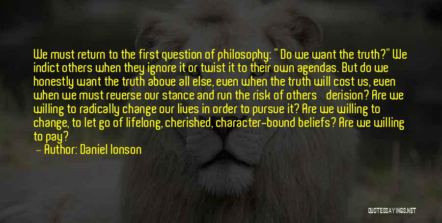 Daniel Ionson Quotes: We Must Return To The First Question Of Philosophy: Do We Want The Truth?we Indict Others When They Ignore It