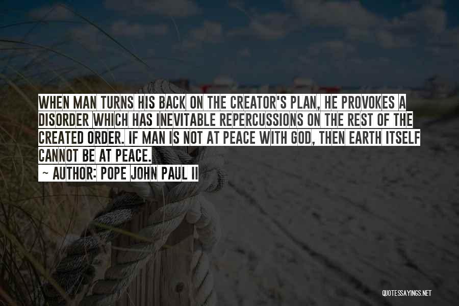 Pope John Paul II Quotes: When Man Turns His Back On The Creator's Plan, He Provokes A Disorder Which Has Inevitable Repercussions On The Rest