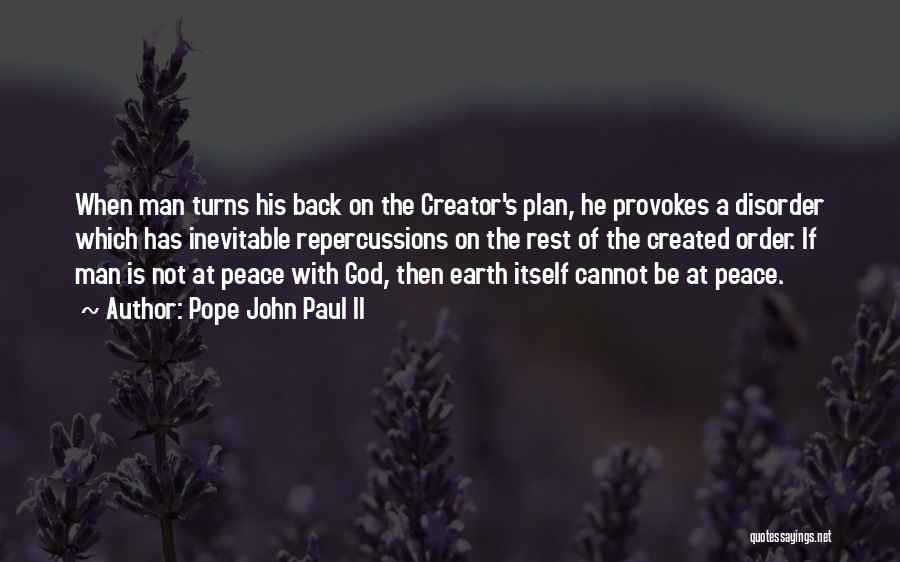 Pope John Paul II Quotes: When Man Turns His Back On The Creator's Plan, He Provokes A Disorder Which Has Inevitable Repercussions On The Rest