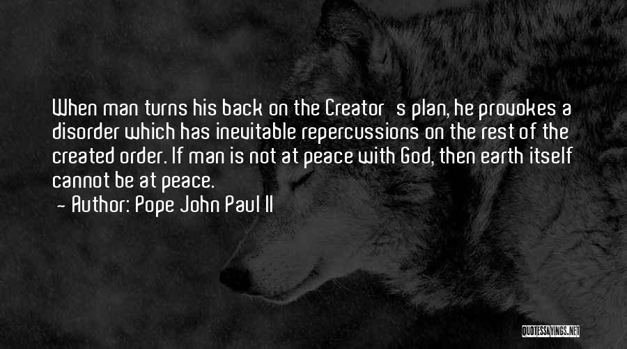 Pope John Paul II Quotes: When Man Turns His Back On The Creator's Plan, He Provokes A Disorder Which Has Inevitable Repercussions On The Rest