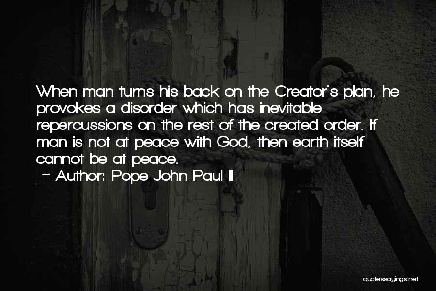 Pope John Paul II Quotes: When Man Turns His Back On The Creator's Plan, He Provokes A Disorder Which Has Inevitable Repercussions On The Rest