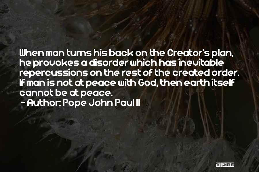Pope John Paul II Quotes: When Man Turns His Back On The Creator's Plan, He Provokes A Disorder Which Has Inevitable Repercussions On The Rest