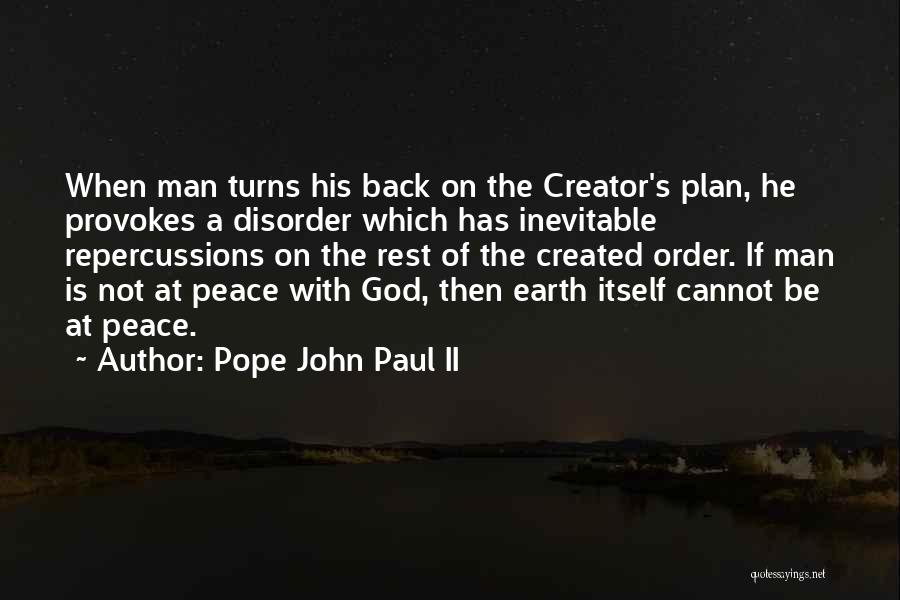 Pope John Paul II Quotes: When Man Turns His Back On The Creator's Plan, He Provokes A Disorder Which Has Inevitable Repercussions On The Rest