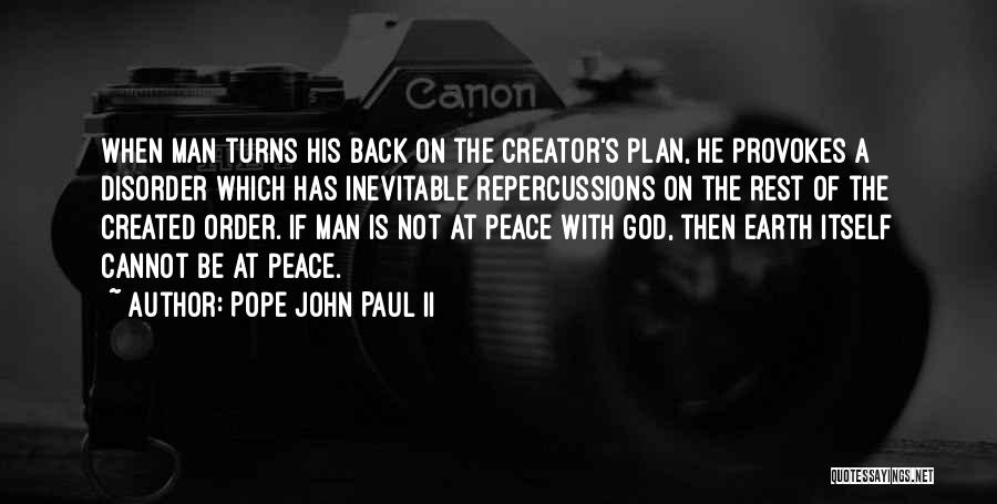 Pope John Paul II Quotes: When Man Turns His Back On The Creator's Plan, He Provokes A Disorder Which Has Inevitable Repercussions On The Rest
