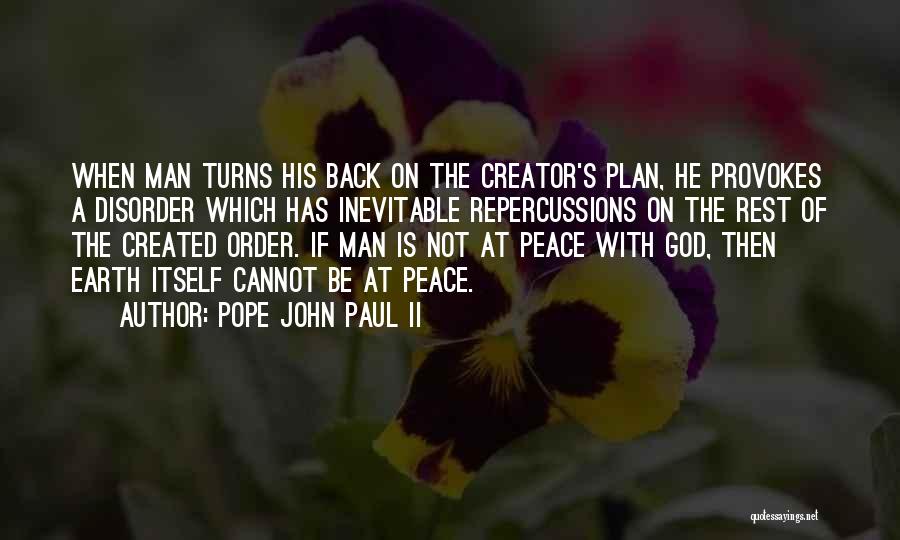Pope John Paul II Quotes: When Man Turns His Back On The Creator's Plan, He Provokes A Disorder Which Has Inevitable Repercussions On The Rest