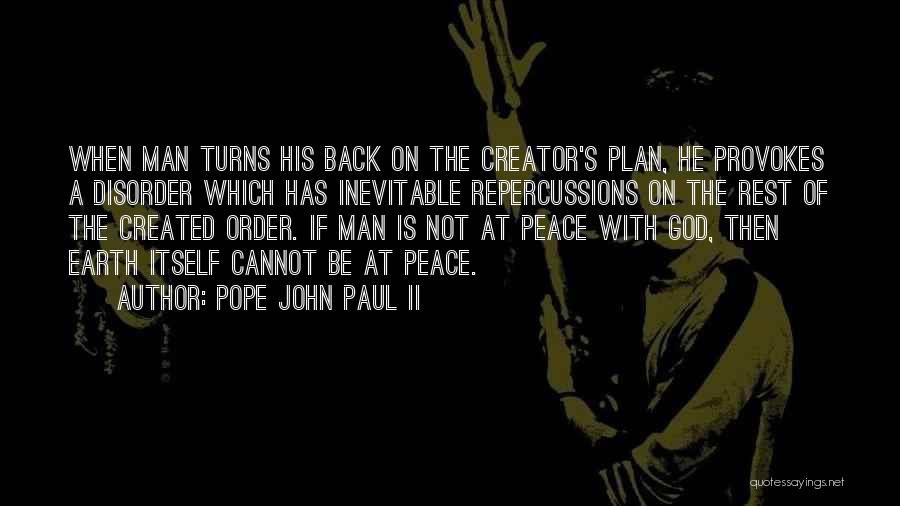 Pope John Paul II Quotes: When Man Turns His Back On The Creator's Plan, He Provokes A Disorder Which Has Inevitable Repercussions On The Rest