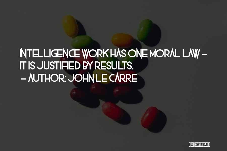 John Le Carre Quotes: Intelligence Work Has One Moral Law - It Is Justified By Results.