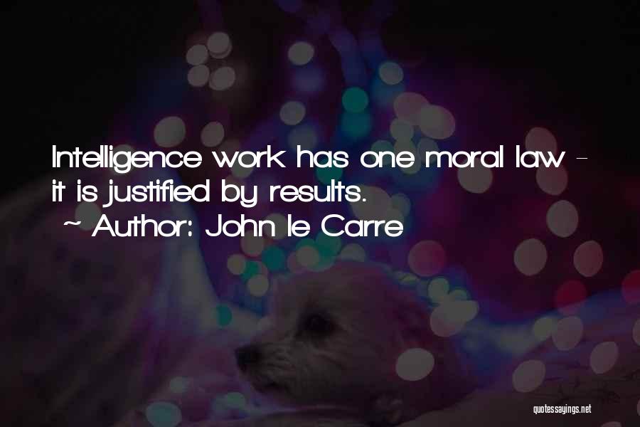 John Le Carre Quotes: Intelligence Work Has One Moral Law - It Is Justified By Results.