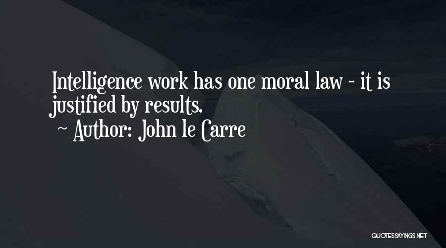 John Le Carre Quotes: Intelligence Work Has One Moral Law - It Is Justified By Results.