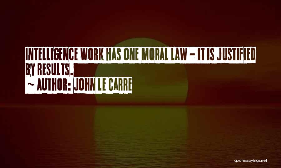 John Le Carre Quotes: Intelligence Work Has One Moral Law - It Is Justified By Results.