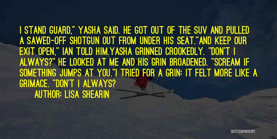 Lisa Shearin Quotes: I Stand Guard, Yasha Said. He Got Out Of The Suv And Pulled A Sawed-off Shotgun Out From Under His
