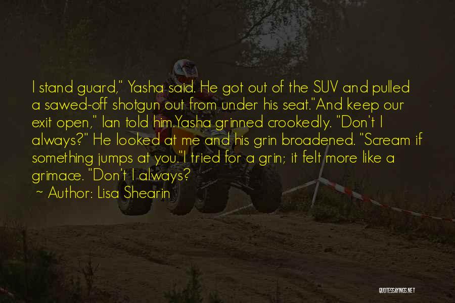 Lisa Shearin Quotes: I Stand Guard, Yasha Said. He Got Out Of The Suv And Pulled A Sawed-off Shotgun Out From Under His