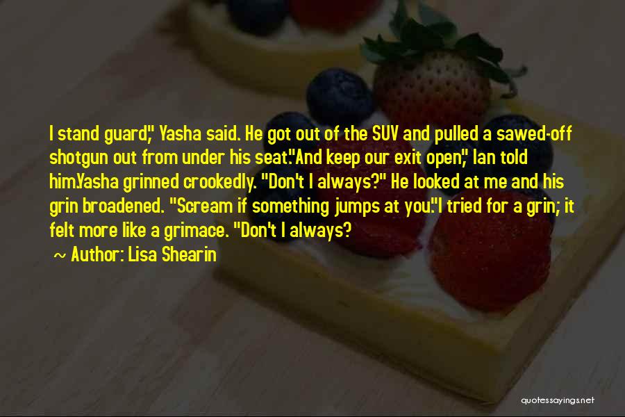 Lisa Shearin Quotes: I Stand Guard, Yasha Said. He Got Out Of The Suv And Pulled A Sawed-off Shotgun Out From Under His