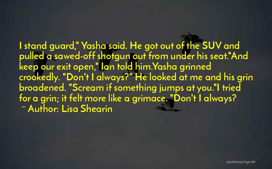 Lisa Shearin Quotes: I Stand Guard, Yasha Said. He Got Out Of The Suv And Pulled A Sawed-off Shotgun Out From Under His