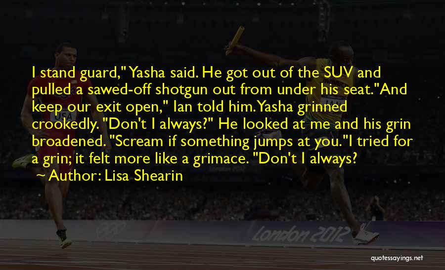 Lisa Shearin Quotes: I Stand Guard, Yasha Said. He Got Out Of The Suv And Pulled A Sawed-off Shotgun Out From Under His