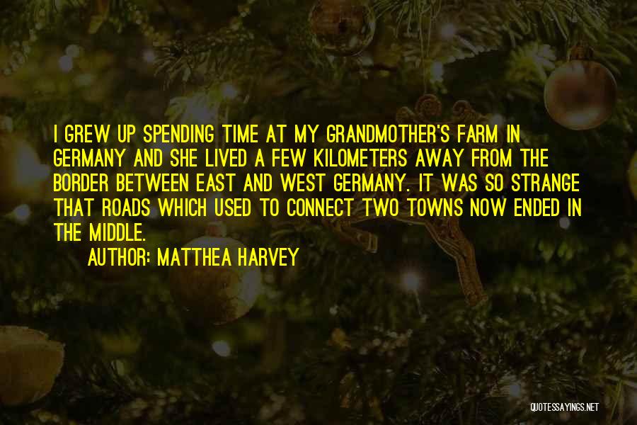 Matthea Harvey Quotes: I Grew Up Spending Time At My Grandmother's Farm In Germany And She Lived A Few Kilometers Away From The